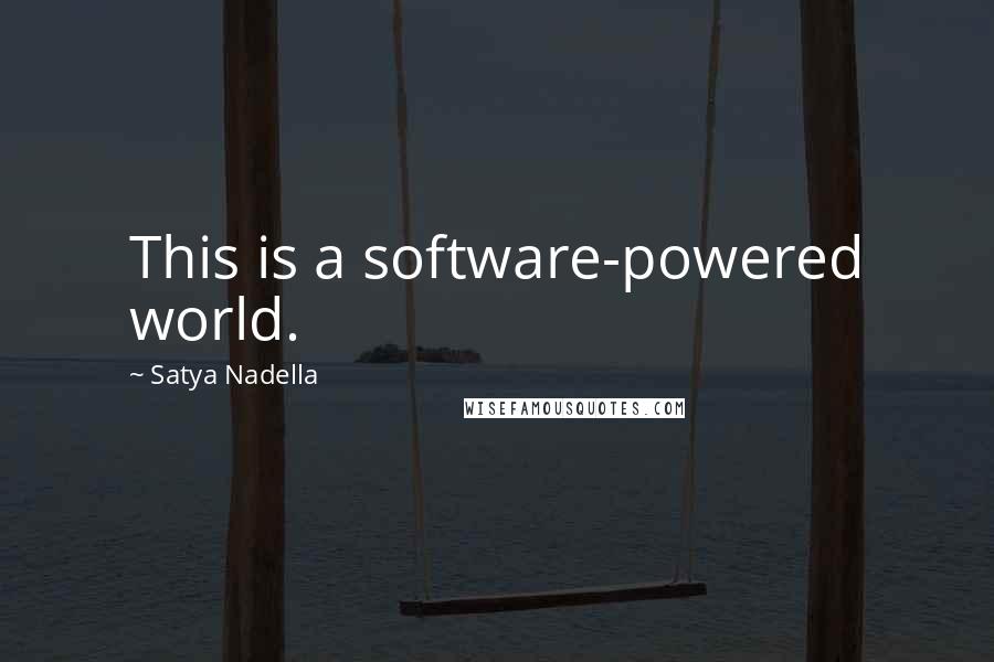 Satya Nadella Quotes: This is a software-powered world.