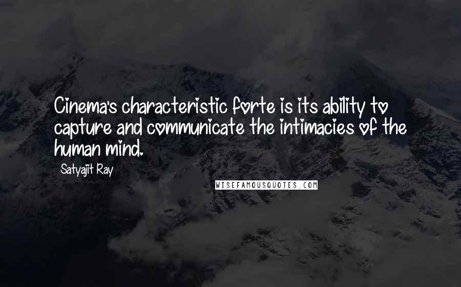 Satyajit Ray Quotes: Cinema's characteristic forte is its ability to capture and communicate the intimacies of the human mind.