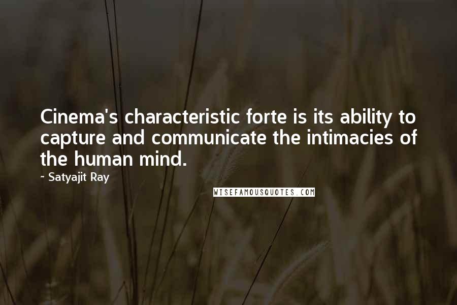 Satyajit Ray Quotes: Cinema's characteristic forte is its ability to capture and communicate the intimacies of the human mind.