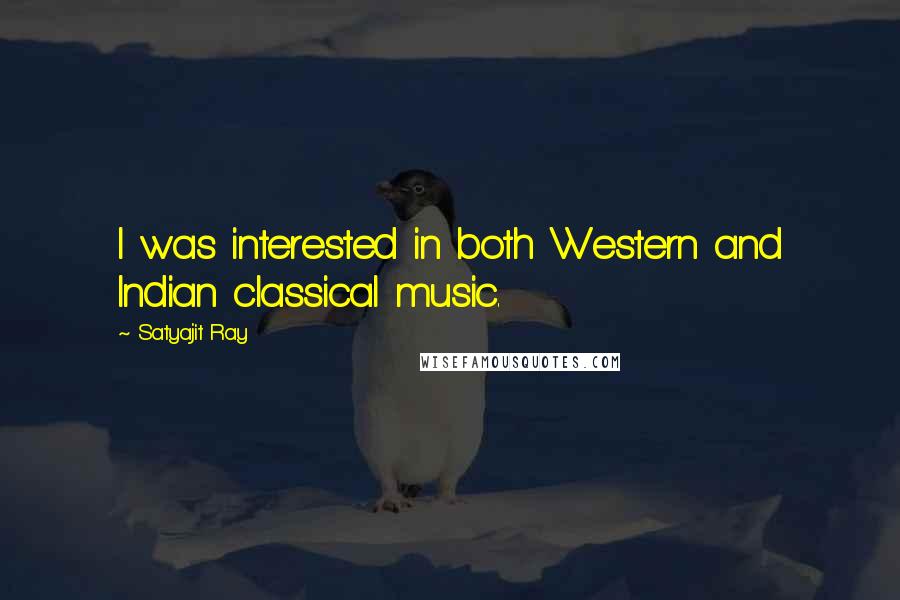 Satyajit Ray Quotes: I was interested in both Western and Indian classical music.