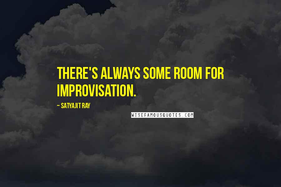 Satyajit Ray Quotes: There's always some room for improvisation.