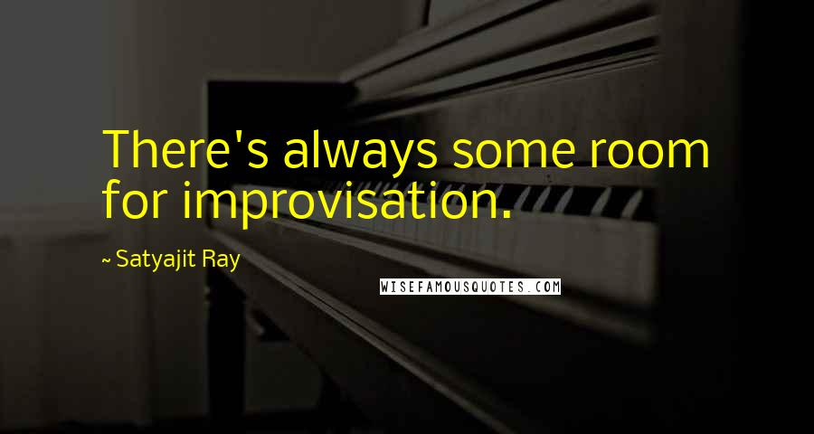 Satyajit Ray Quotes: There's always some room for improvisation.