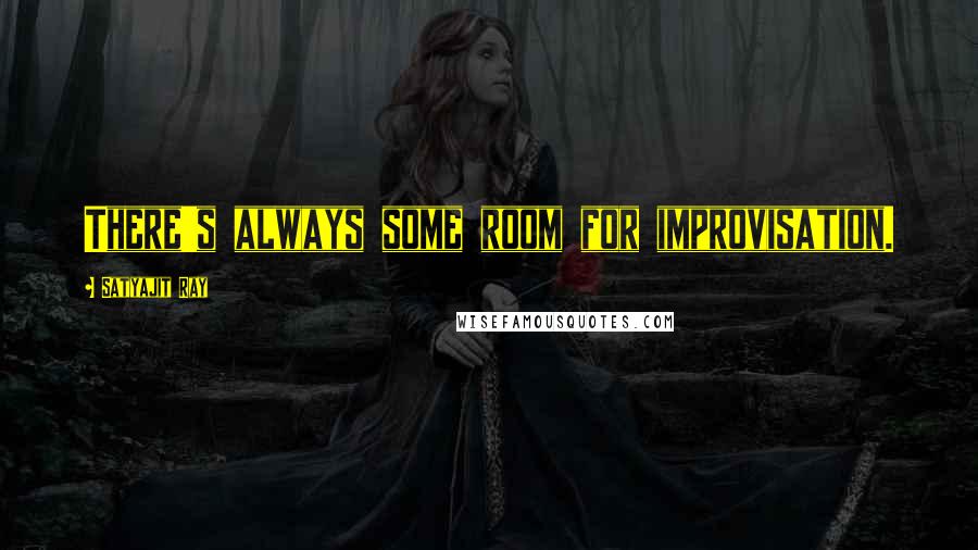 Satyajit Ray Quotes: There's always some room for improvisation.