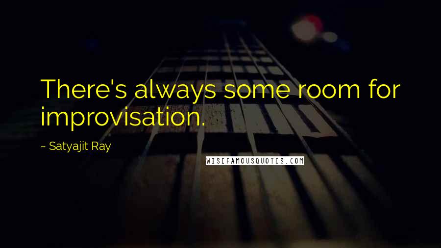 Satyajit Ray Quotes: There's always some room for improvisation.