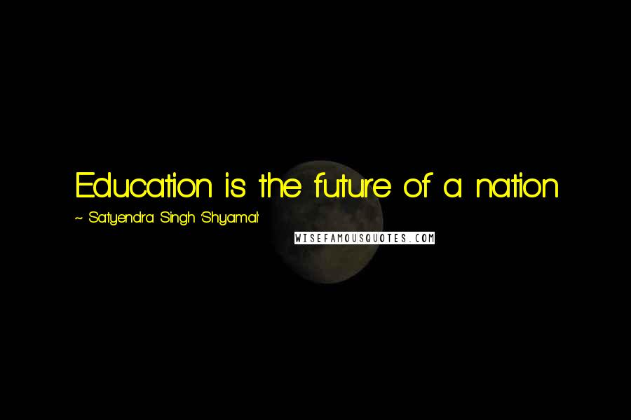 Satyendra Singh 'Shyamal' Quotes: Education is the future of a nation