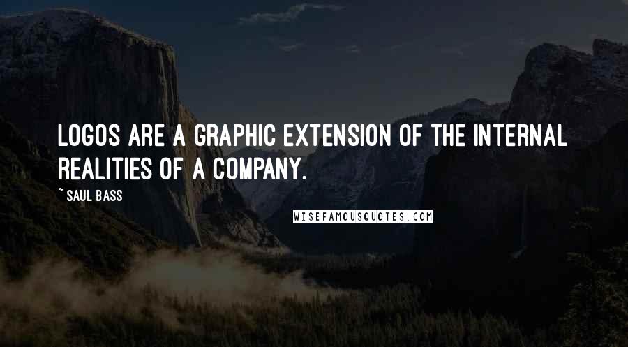 Saul Bass Quotes: Logos are a graphic extension of the internal realities of a company.