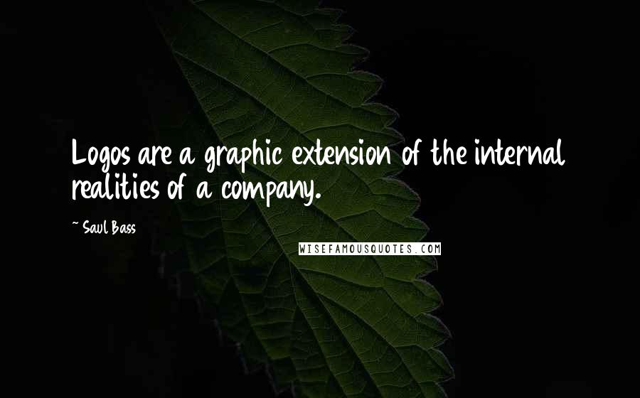 Saul Bass Quotes: Logos are a graphic extension of the internal realities of a company.