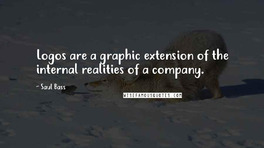 Saul Bass Quotes: Logos are a graphic extension of the internal realities of a company.