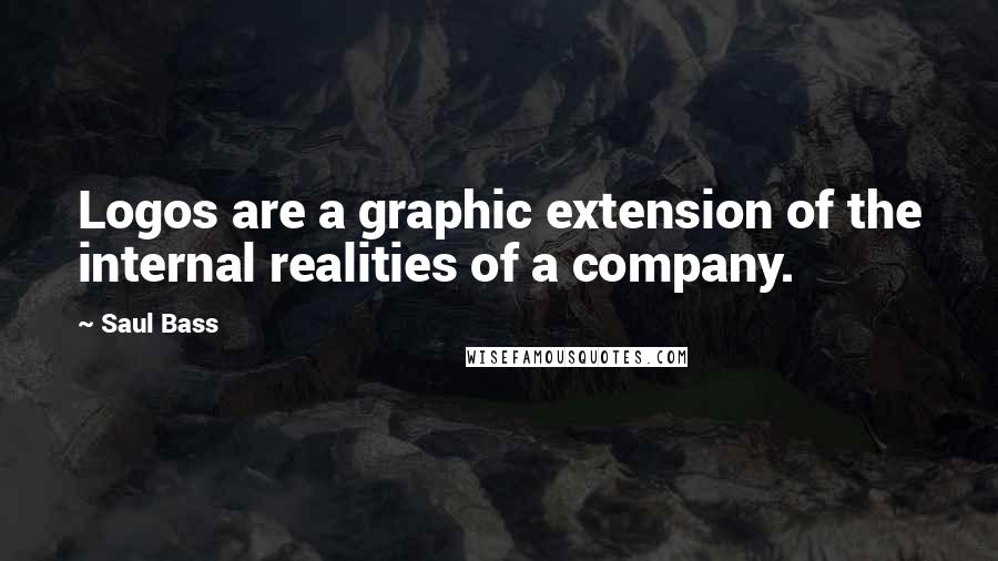 Saul Bass Quotes: Logos are a graphic extension of the internal realities of a company.