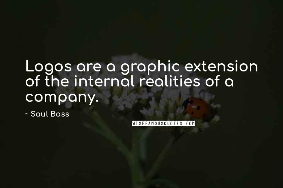 Saul Bass Quotes: Logos are a graphic extension of the internal realities of a company.