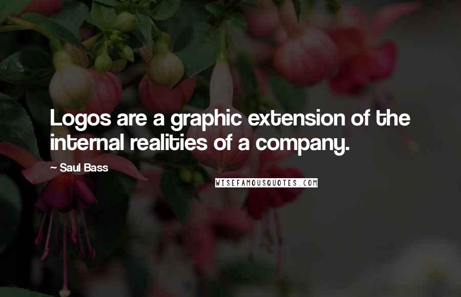 Saul Bass Quotes: Logos are a graphic extension of the internal realities of a company.