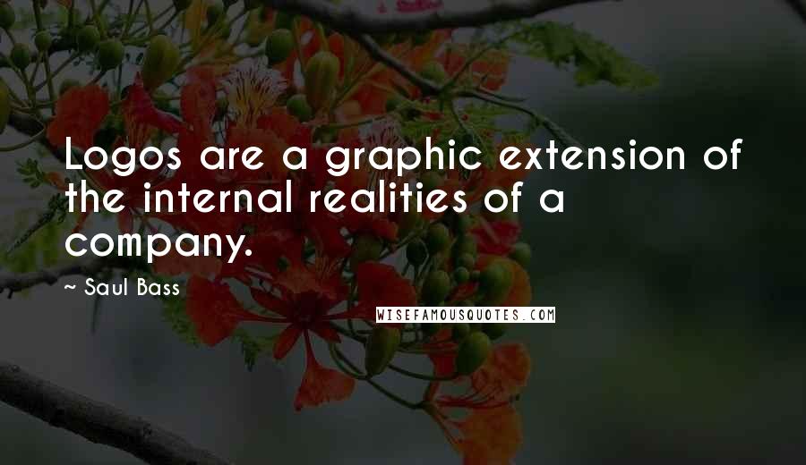 Saul Bass Quotes: Logos are a graphic extension of the internal realities of a company.