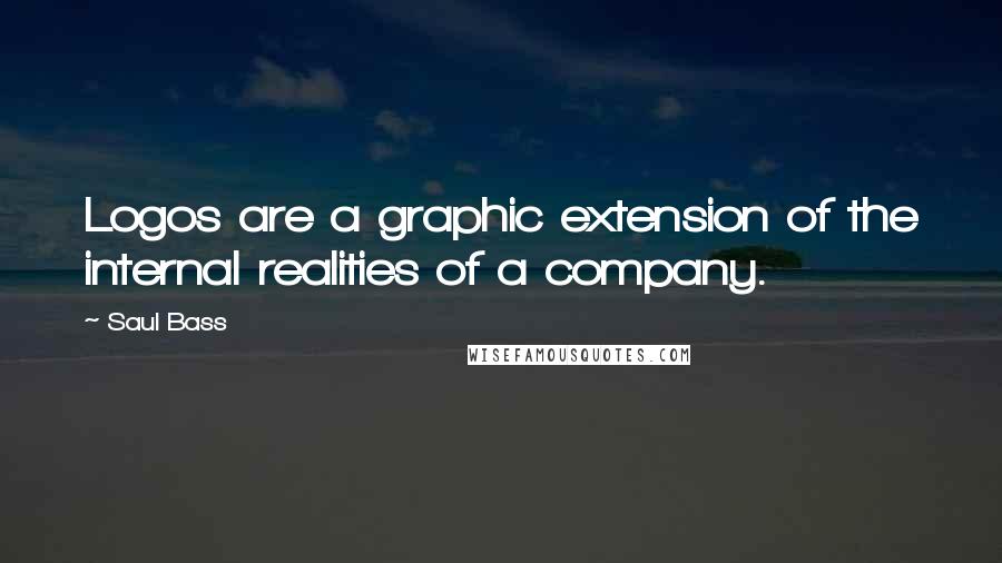 Saul Bass Quotes: Logos are a graphic extension of the internal realities of a company.