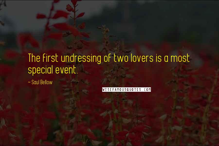 Saul Bellow Quotes: The first undressing of two lovers is a most special event.