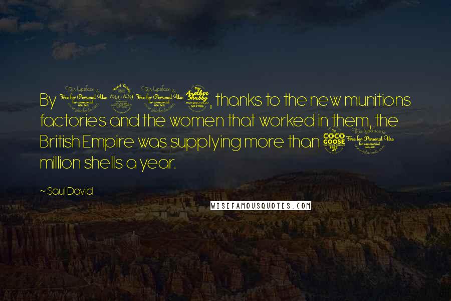 Saul David Quotes: By 1917, thanks to the new munitions factories and the women that worked in them, the British Empire was supplying more than 50 million shells a year.