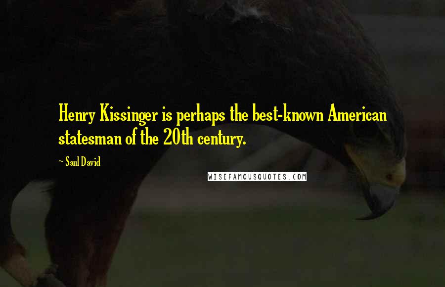 Saul David Quotes: Henry Kissinger is perhaps the best-known American statesman of the 20th century.