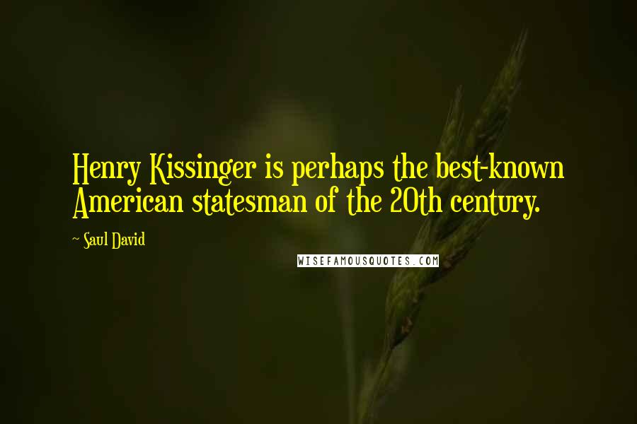 Saul David Quotes: Henry Kissinger is perhaps the best-known American statesman of the 20th century.