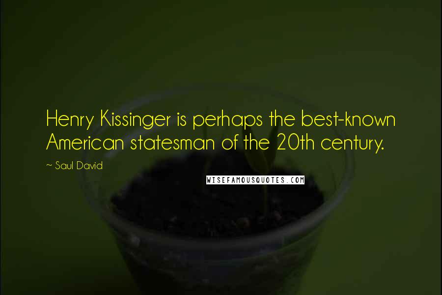 Saul David Quotes: Henry Kissinger is perhaps the best-known American statesman of the 20th century.