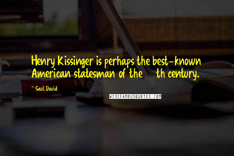 Saul David Quotes: Henry Kissinger is perhaps the best-known American statesman of the 20th century.