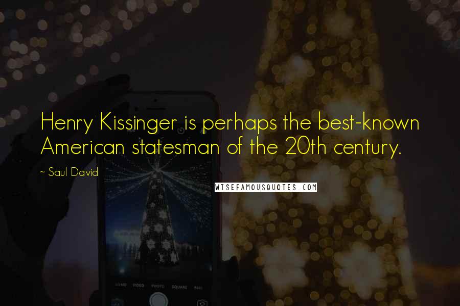 Saul David Quotes: Henry Kissinger is perhaps the best-known American statesman of the 20th century.