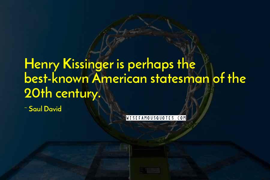 Saul David Quotes: Henry Kissinger is perhaps the best-known American statesman of the 20th century.