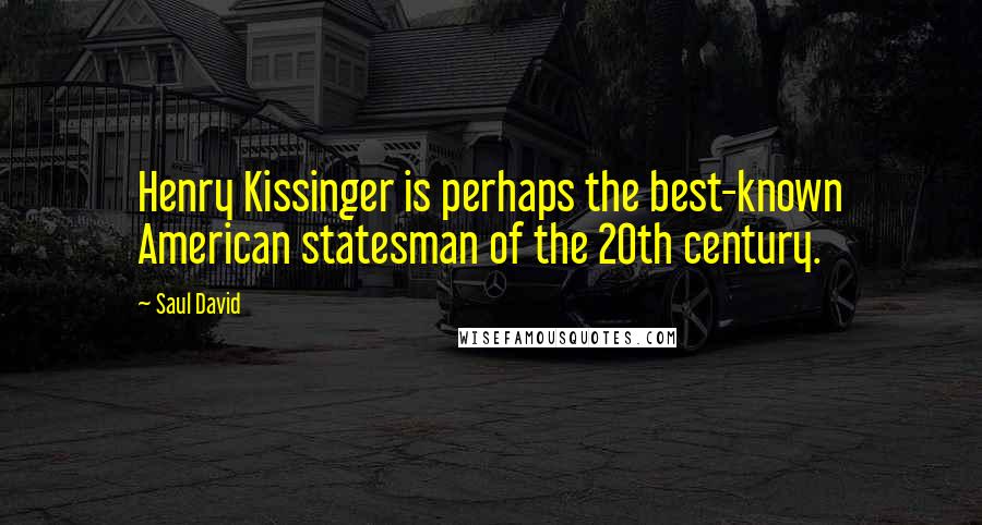 Saul David Quotes: Henry Kissinger is perhaps the best-known American statesman of the 20th century.