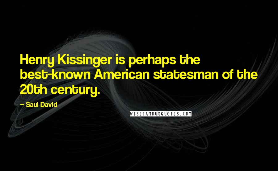 Saul David Quotes: Henry Kissinger is perhaps the best-known American statesman of the 20th century.