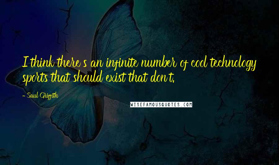 Saul Griffith Quotes: I think there's an infinite number of cool technology sports that should exist that don't.