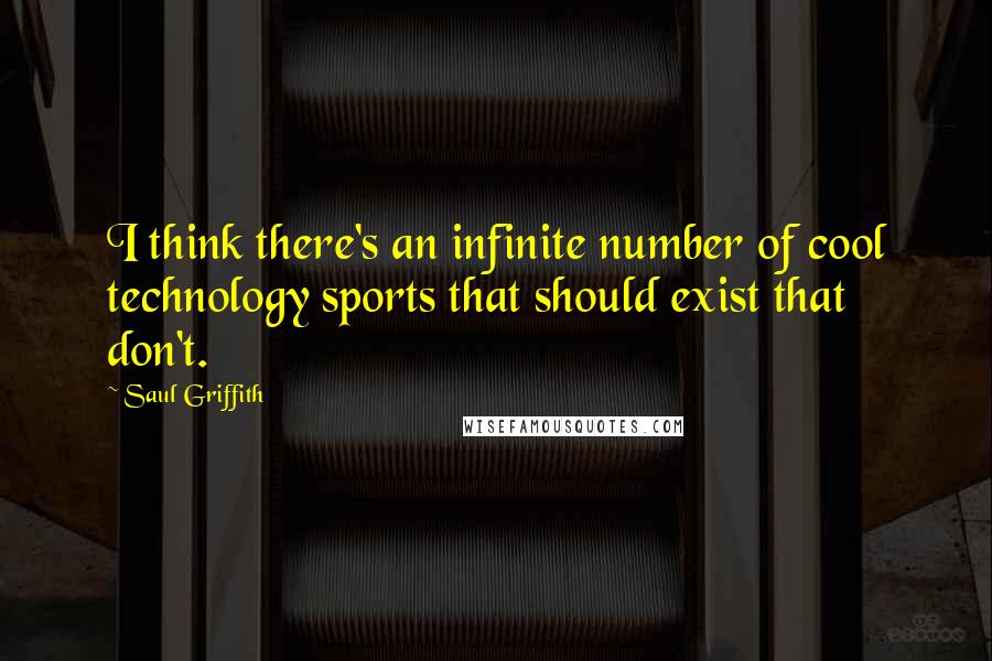 Saul Griffith Quotes: I think there's an infinite number of cool technology sports that should exist that don't.