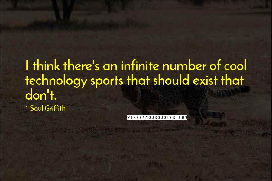 Saul Griffith Quotes: I think there's an infinite number of cool technology sports that should exist that don't.