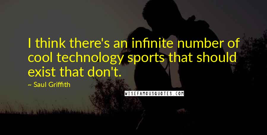 Saul Griffith Quotes: I think there's an infinite number of cool technology sports that should exist that don't.