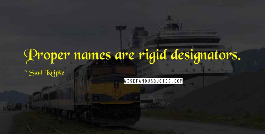 Saul Kripke Quotes: Proper names are rigid designators.