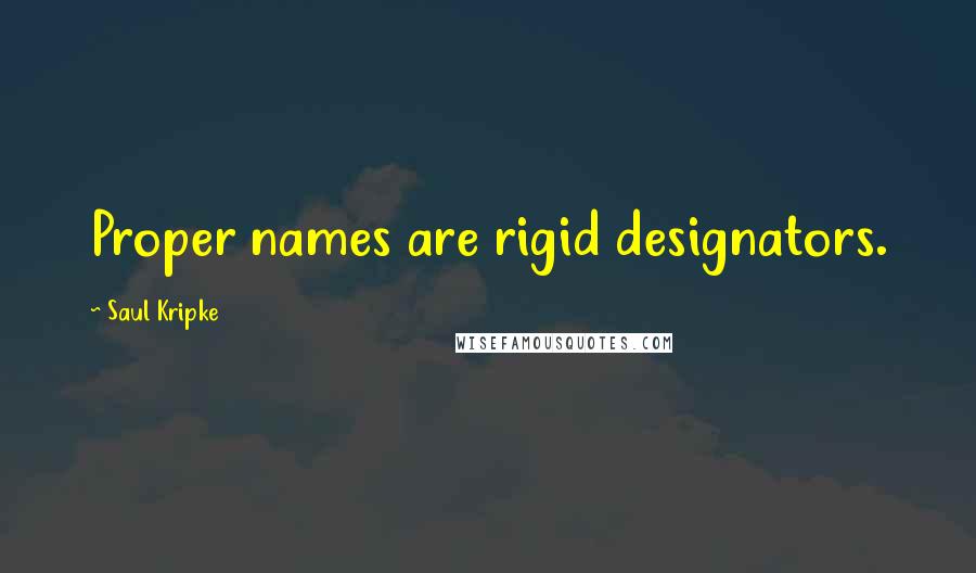 Saul Kripke Quotes: Proper names are rigid designators.
