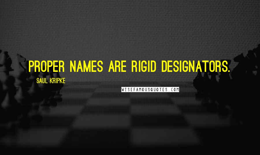 Saul Kripke Quotes: Proper names are rigid designators.