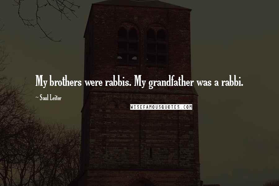 Saul Leiter Quotes: My brothers were rabbis. My grandfather was a rabbi.