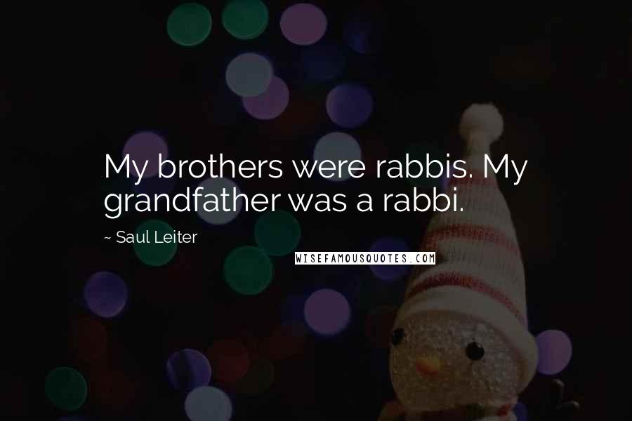 Saul Leiter Quotes: My brothers were rabbis. My grandfather was a rabbi.
