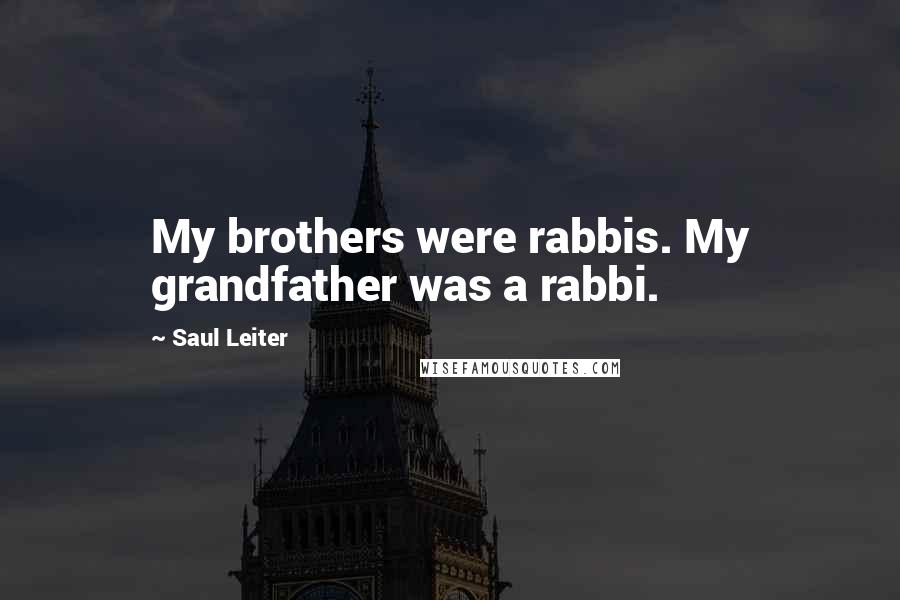 Saul Leiter Quotes: My brothers were rabbis. My grandfather was a rabbi.