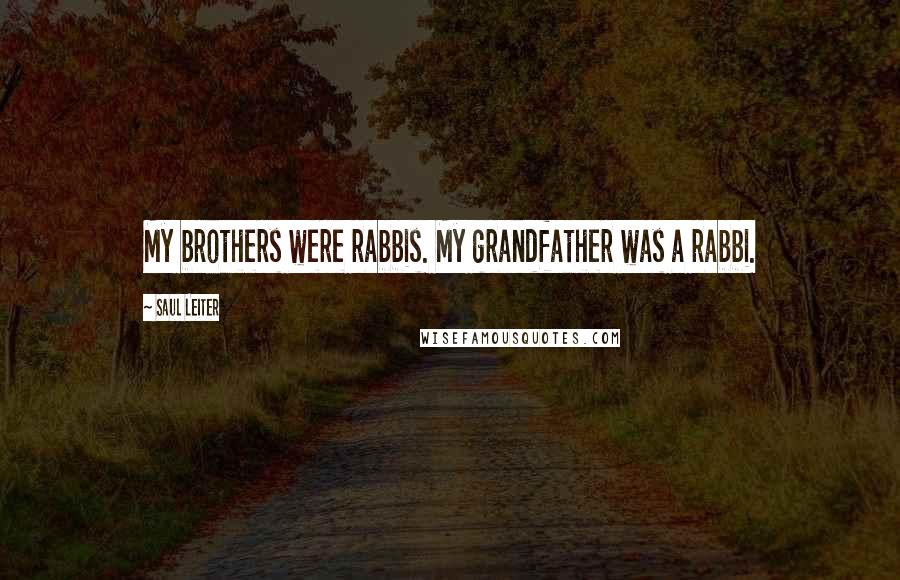 Saul Leiter Quotes: My brothers were rabbis. My grandfather was a rabbi.