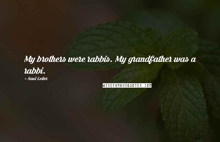 Saul Leiter Quotes: My brothers were rabbis. My grandfather was a rabbi.