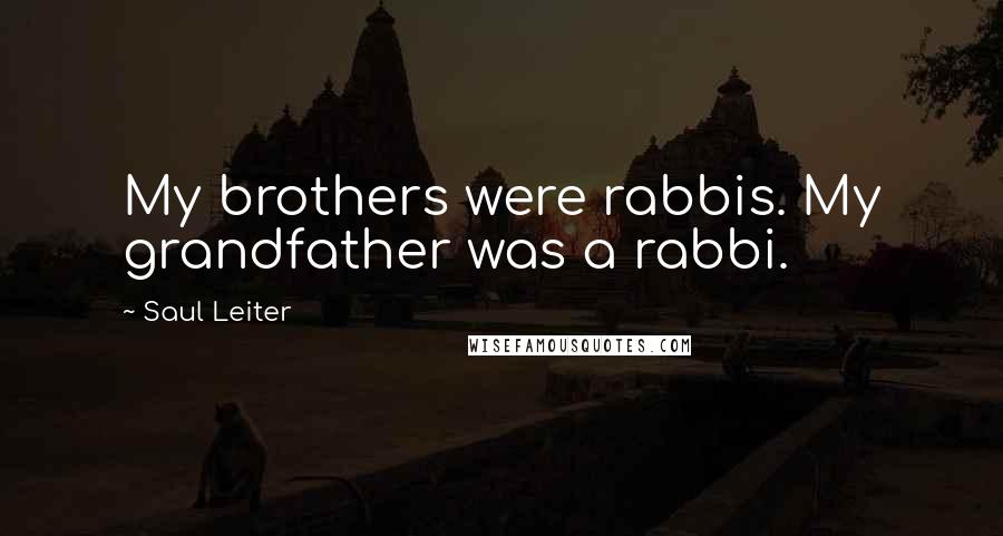 Saul Leiter Quotes: My brothers were rabbis. My grandfather was a rabbi.