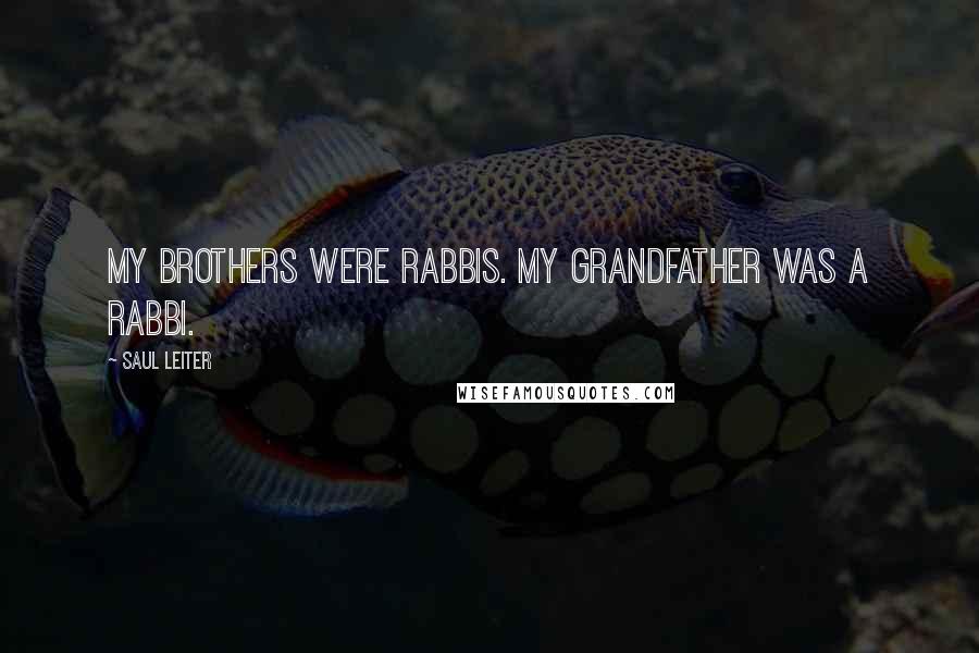 Saul Leiter Quotes: My brothers were rabbis. My grandfather was a rabbi.