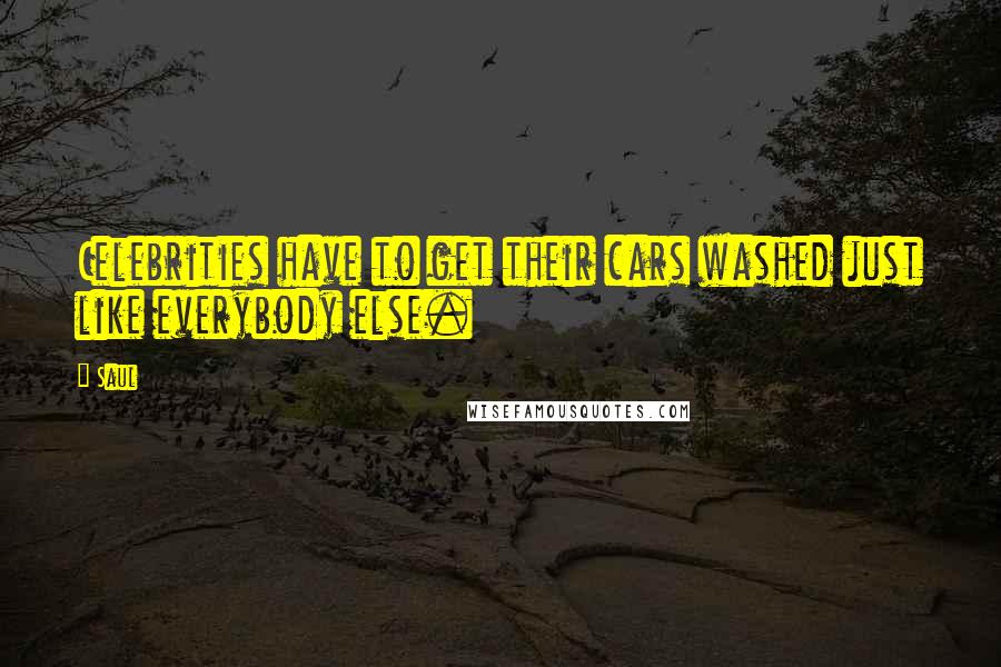 Saul Quotes: Celebrities have to get their cars washed just like everybody else.