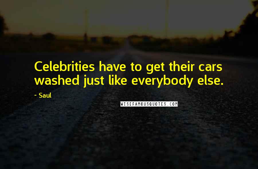 Saul Quotes: Celebrities have to get their cars washed just like everybody else.
