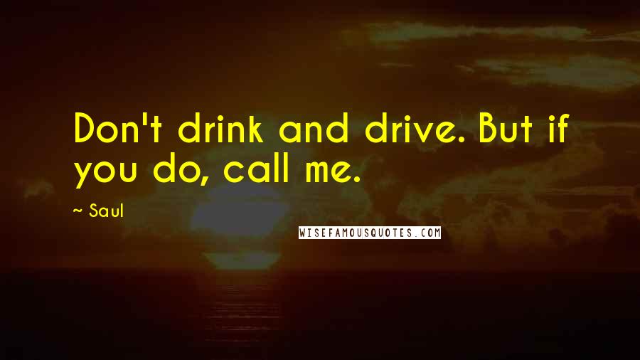 Saul Quotes: Don't drink and drive. But if you do, call me.