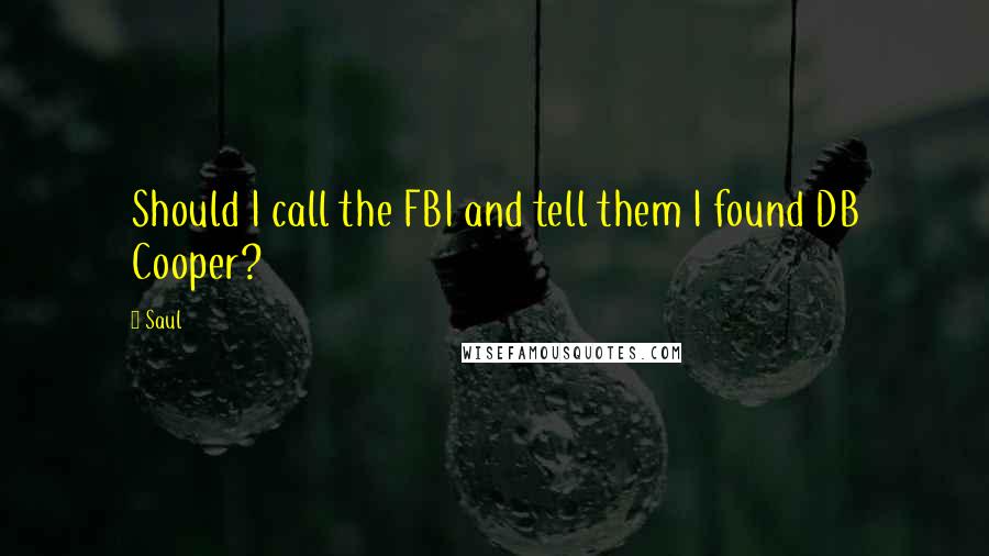 Saul Quotes: Should I call the FBI and tell them I found DB Cooper?