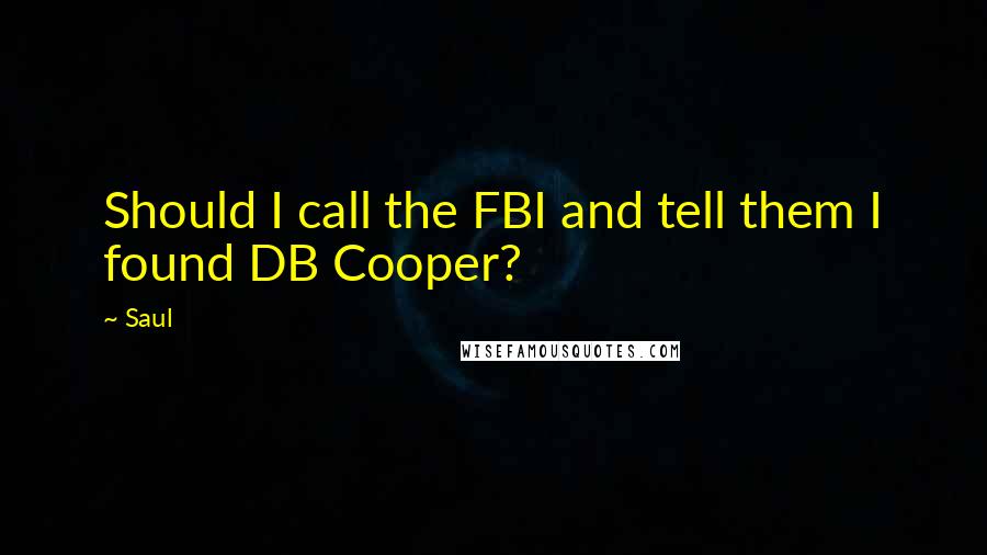 Saul Quotes: Should I call the FBI and tell them I found DB Cooper?