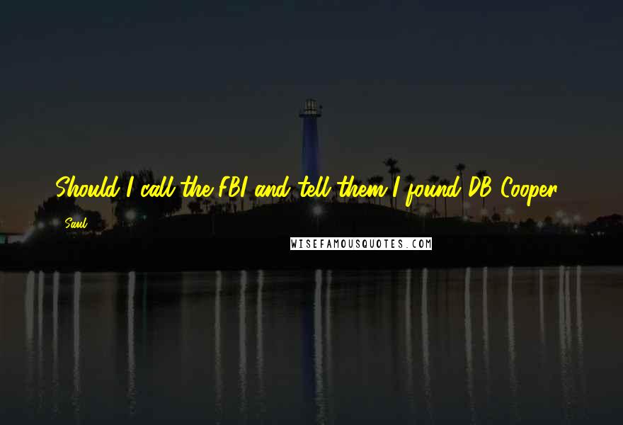Saul Quotes: Should I call the FBI and tell them I found DB Cooper?