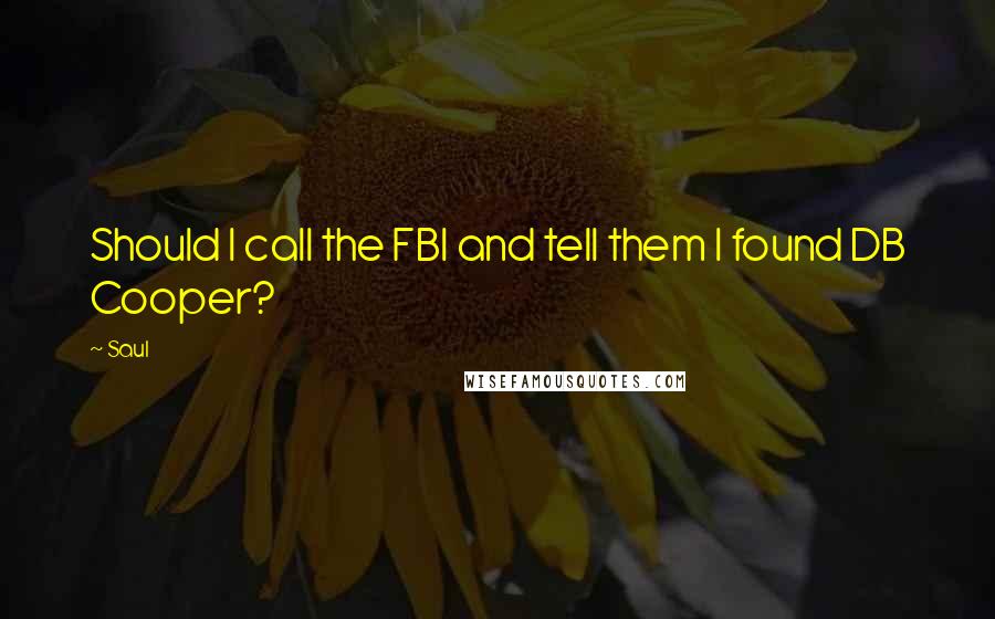 Saul Quotes: Should I call the FBI and tell them I found DB Cooper?