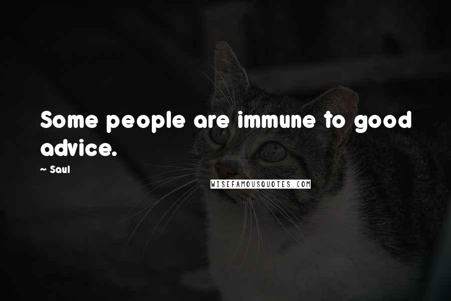 Saul Quotes: Some people are immune to good advice.
