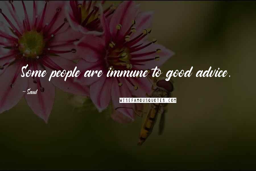 Saul Quotes: Some people are immune to good advice.